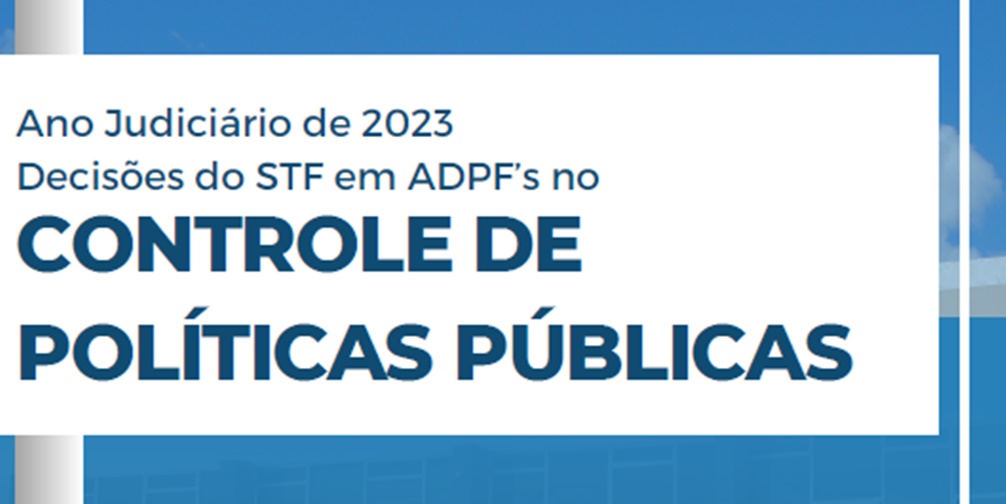 Newsletter “Ano Judiciário de 2023 – Decisões do STF em ADPF’s no Controle de Políticas Públicas”