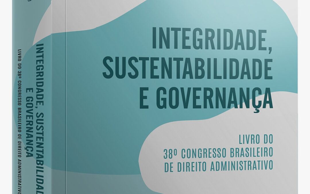 INTEGRIDADE, SUSTENTABILIDADE   E GOVERNANÇA  LIVRO DO 38º CONGRESSO BRASILEIRO   DE DIREITO ADMINISTRATIVO