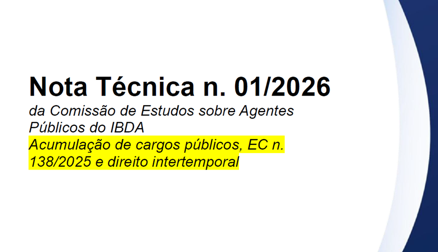 Comissão de Estudos sobre Agentes Públicos do IBDA produz Nota Técnica sobre acumulação de cargos públicos, EC nº 138/2025 e direito intertemporal.